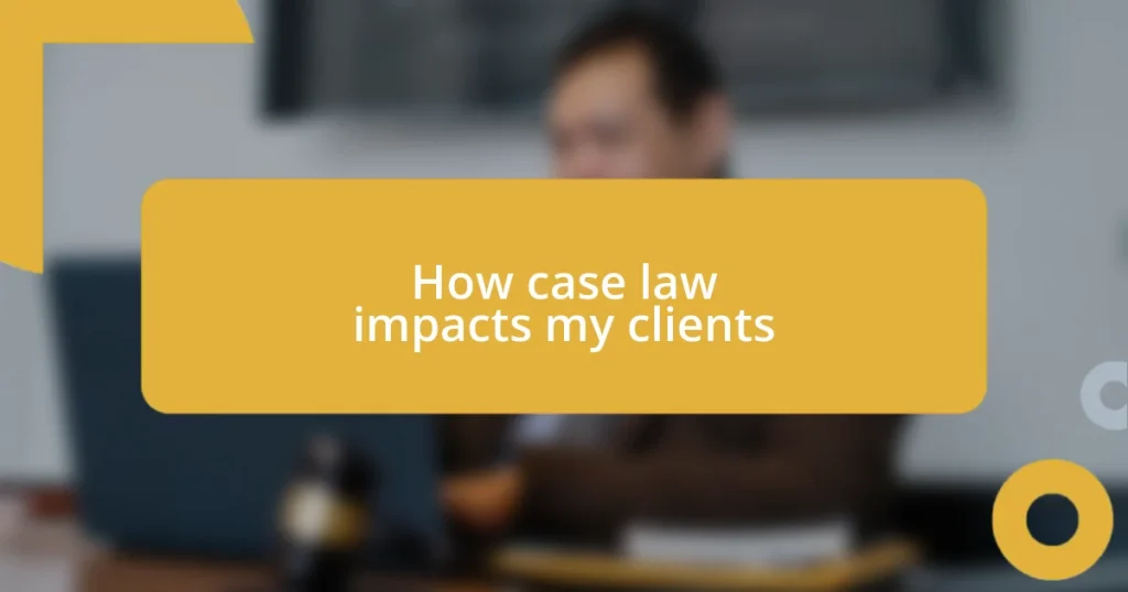 How case law impacts my clients