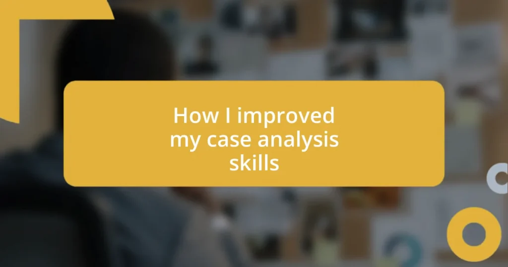 How I improved my case analysis skills