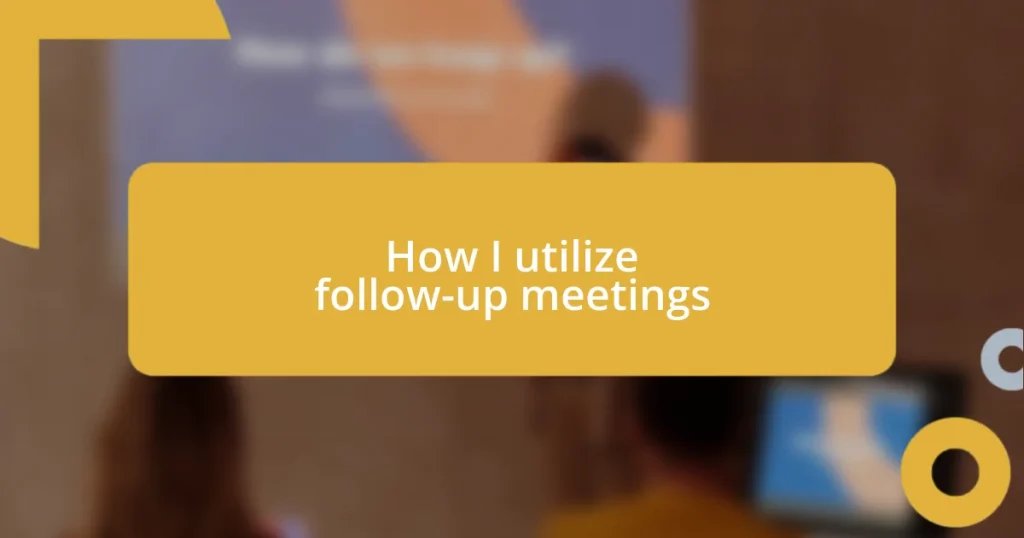 How I utilize follow-up meetings