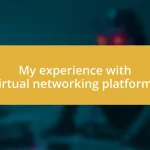 My experience with virtual networking platforms