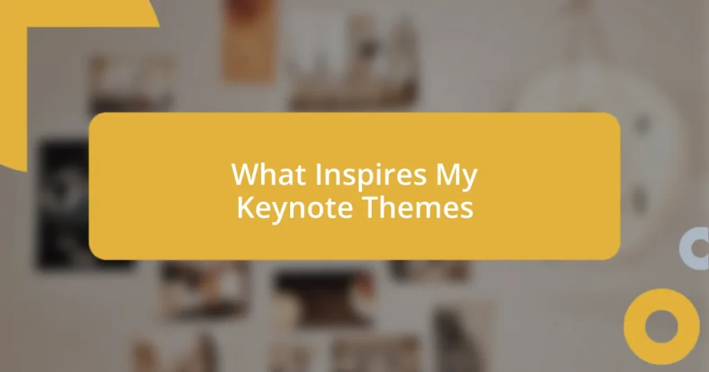 What Inspires My Keynote Themes