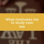 What motivates me to study case law