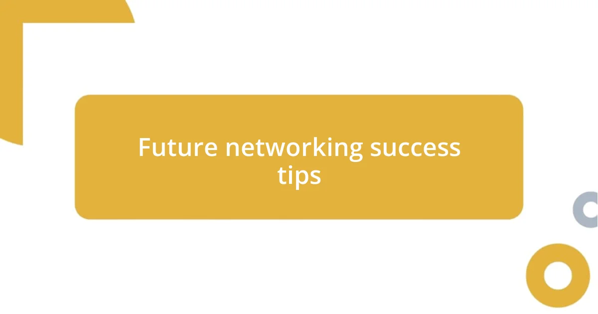 Future networking success tips