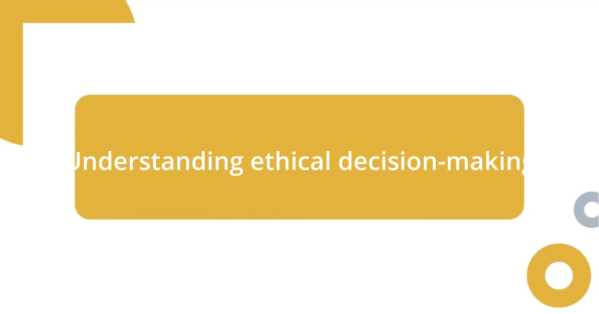 Understanding ethical decision-making